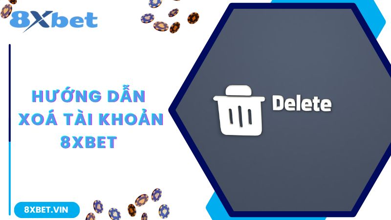 Xóa Tài Khoản 8Xbet Và Lý Do Đằng Sau Quyết Định Này 3 Hướng dẫn xoá tài khoản chơi cá cược tại nhà cái