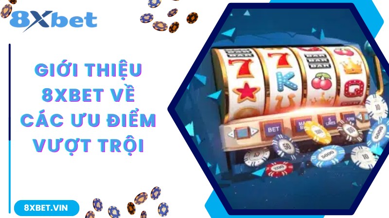 Giới Thiệu 8Xbet – Trang Cá Cược Thời Thượng, Đẳng Cấp Châu Á 2 Giới thiệu 8Xbet về các ưu điểm vượt trội