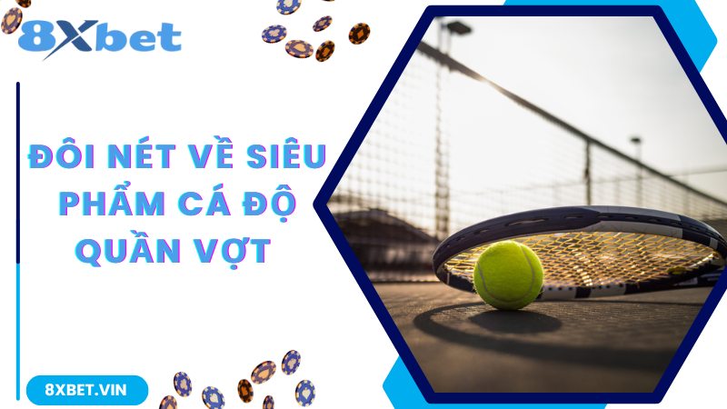 Kinh Nghiệm Chơi Cá Độ Quần Vợt Bất Bại Dành Cho Tân Binh 1 Đôi nét về siêu phẩm cá độ Quần Vợt