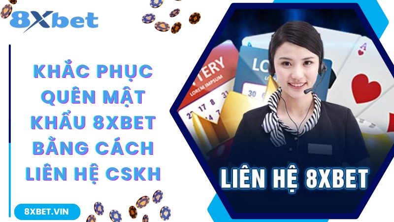 Hướng Dẫn Cách Khắc Phục Tình Trạng Quên Mật Khẩu 8Xbet 2 Khắc phục tình trạng quên mật khẩu 8Xbet bằng cách liên hệ CSKH